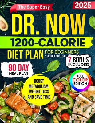 The Super Easy Dr. Now 1200-Calorie Diet Plan for Beginners: Delicious Low-Carb Recipes + 90-Day Meal Plan to Lose Weight, Boost Metabolism Without Sa