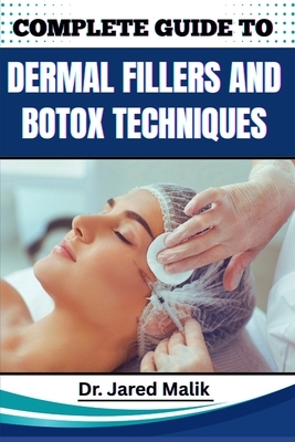 Complete Guide to Dermal Fillers and Botox Techniques: Learn Advanced Aesthetic Procedures, Facial Rejuvenation Methods, And Non-Surgical Enhancement