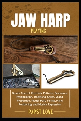 Jaw Harp Playing: Breath Control, Rhythmic Patterns, Resonance Manipulation, Traditional Styles, Sound Production, Mouth Harp Tuning, Hand Positioning