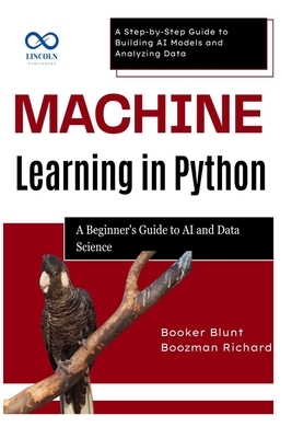 Machine Learning in Python: A Beginner's Guide to AI and Data Science: A Step-by-Step Guide to Building AI Models and Analyzing Data