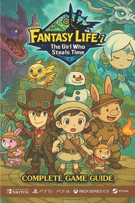 Fantasy Life i: The Girl Who Steals Time Complete Game Guide: Walkthroughs, Tips, Tricks, Strategies and more
