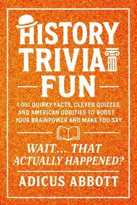 History Trivia Fun: 1,001 American History Brain-Teasers, Pub-Style Fun Facts, Clever Quizzes, and Memory Boosters for Curious Minds