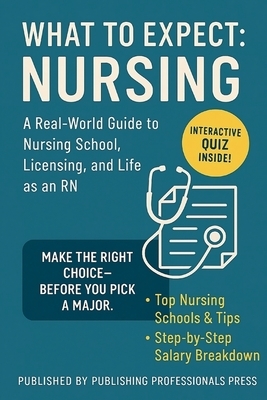 What to Expect: Nursing: A Real-World Guide to Nursing School, NCLEX Prep, and Choosing the Right Career Path