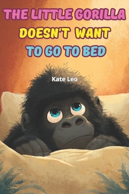 Bedtime Stories for Kids - The Little Gorilla doesn't Want to Bed: Children's Books about the Little Gorilla Georgia, Book 1