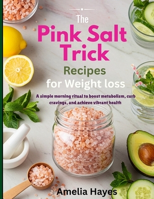 The Pink Salt Trick Recipe for Weight Loss: A Simple Morning Ritual to Boost Metabolism, Curb Cravings, and Achieve Vibrant Health