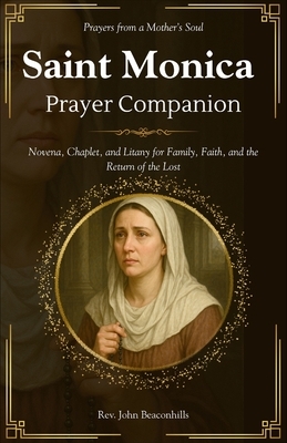 Saint Monica Prayer Companion (Prayers from a Mother's Soul): Novena, Chaplet, and Litany for Family, Faith, and the Return of the Lost