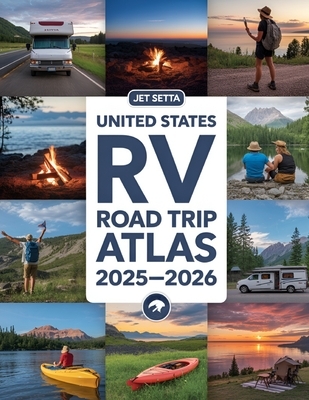 United States RV Road Trip Atlas 2025-2026: Complete Guide with Detailed Maps to Scenic Routes, Campgrounds, National Parks & Hidden Gems Across All 5