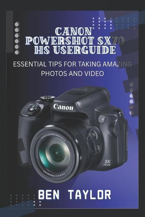 Taylor, B: CANON POWERSHOT SX70 HS USER GUIDE