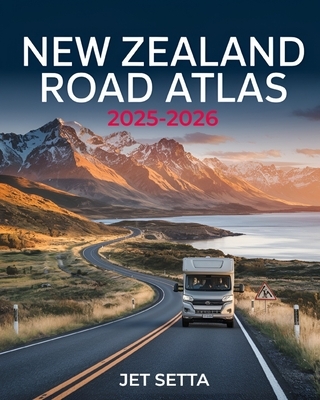 New Zealand Road Atlas 2025-2026: Complete Guide with Detailed Maps to Scenic Routes, Campgrounds, National Parks & Hidden Gems - Perfect for RVers, V
