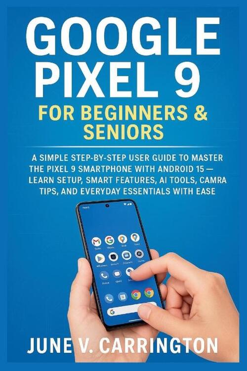 Carrington, J: GOOGLE PIXEL 9 FOR BEGINNERS & SENIORS