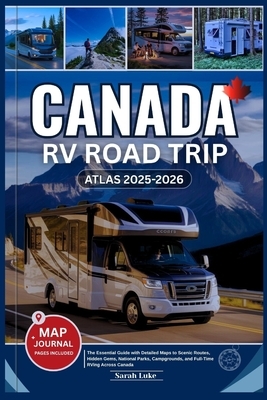 Canada RV Road Trip Atlas 2025-2026: The Essential Guide with Detailed Maps to Scenic Routes, Hidden Gems, National Parks, Campgrounds, and Full-Time