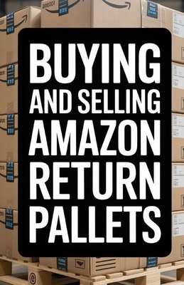 Buying and Selling Amazon Return Pallets: A Beginner's Guide to Reselling Liquidation Goods for Profit
