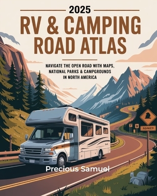2025 RV & Camping Road Atlas: Navigate the Open Road with Maps, National Parks & Campgrounds in North America