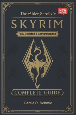The Elder Scrolls V: Skyrim The Ultimate Complete Guide to Quests, Character Builds, Map Exploration & Advanced Strategies (New Updated)