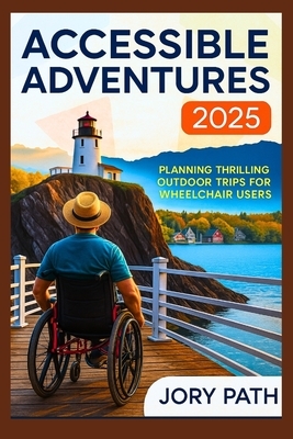 Accessible Adventures 2025: Planning Thrilling Outdoor Trips for Wheelchair Users