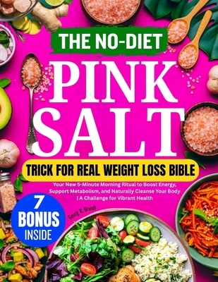 The No-Diet Pink Salt Trick for Real Weight Loss Bible: Your New 5-Minute Morning Ritual to Boost Energy, Support Metabolism, and Naturally Cleanse Yo