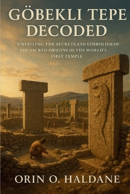Gobekli Tepe Decoded: Unveiling the Secrets and Symbolism of the Sacred Origins of the World's First Temple