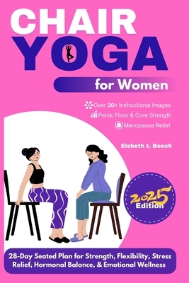 Chair Yoga for Women: 28-Day Seated Plan for Strength, Flexibility, Stress Relief, Hormonal Balance, & Emotional Wellness