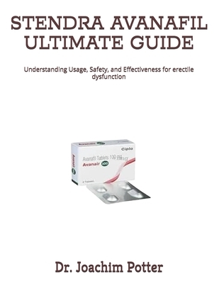Stendra Avanafil Ultimate Guide: Understanding Usage, Safety, and Effectiveness for erectile dysfunction