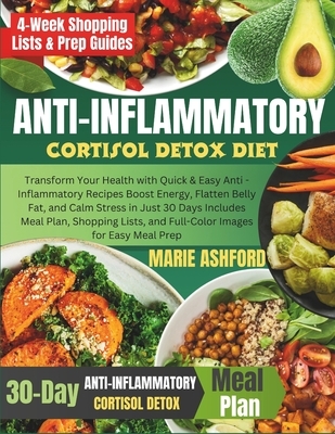 Anti-inflammatory Cortisol Detox Diet: Transform Your Health with Quick & Easy Anti -Inflammatory Recipes Boost Energy, Flatten Belly Fat, and Calm St