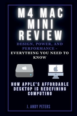 M4 Mac Mini Review: Design, Power, and Performance - Everything You Need to Know: How Apple's Affordable Desktop Is Redefining Computing