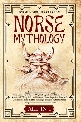 Norse Mythology All-in-1: The Complete Guide to Origins, Legends and Rituals from Norse and Viking Folklore.Discover Norse Paganism, Gods and Goddesse