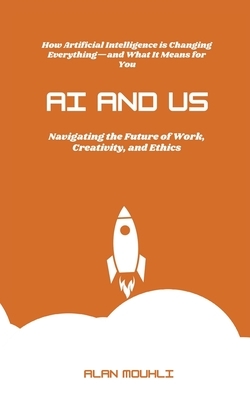 AI and Us: : "Navigating the Future of Work, Creativity, and Ethics"