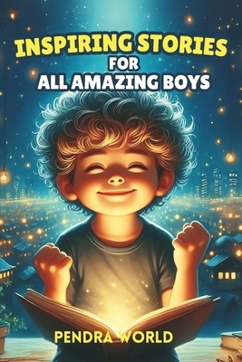 Inspiring Stories for All Amazing Boys: A Collection of Short Inspiring Stories for Boys: Strength, Self-Awareness, Courage, Teamwork, Confidence, Kin