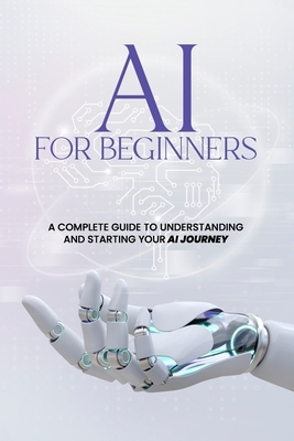 AI For Beginners - A Complete Guide to Understanding and Starting Your AI Journey