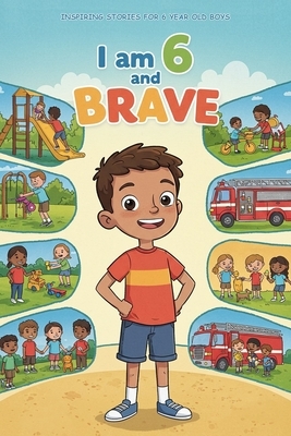 Inspiring Stories for 6 Year Old Boys: I am 6 and Brave - 20 Tales of Confidence, Friendship & Kindness