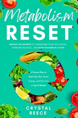 Metabolism Reset: Unlock the Secrets to Transform Your Gut Health, Hormone Balance, and Rapid Fat Burn in 21 Days: A Proven Plan to Heal Your Gut, Boo