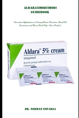 Aldara (Imiquimod) Guidebook: Innovative Applications in Treating Actinic Keratosis, Basal Cell Carcinoma, and More (Book Only - Not a Product)