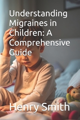 Understanding Migraines in Children: A Comprehensive Guide