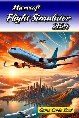 Microsoft Flight Simulator 2024 Game Guide Book: Tips and Tricks to Keep in Mind