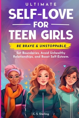 Ultimate Self-Love For Teen Girls: Set Boundaries, Avoid Unhealthy Relationships and Boost Self-Esteem - Be Brave & Unstoppable