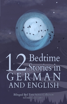 12 German Bedtime Stories for Kids: Short Story Books in German and English Ages 3+ Bilingual Bed Time Stories Collection for Children and Toddlers