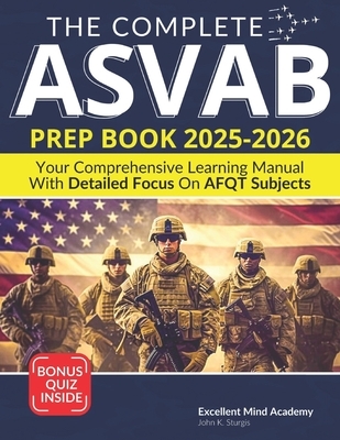 The Complete ASVAB Prep Book 2025-2026: Your Comprehensive Learning Manual With Detailed Focus on AFQT Subjects