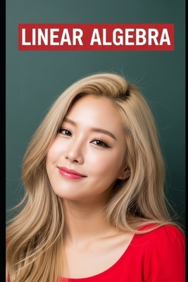 Linear Algebra: The All in One Textbook