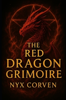 The Red Dragon Grimoire: The True History of The Grand Grimoire: The Most Dangerous and Cursed Book of Occult Power Ever Written