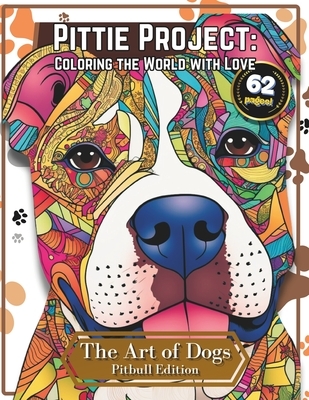 Pittie Project: Coloring the World with Love - A Pitbull Coloring Book - Discover the Meditative Power of Creativity.: 62 Pages of Pit