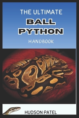 The Ultimate Ball Python Handbook: Comprehensive Care Guide to Selection, Morphs, Housing, Nutrition, Health, Behavior, Handling, and Successful Breed