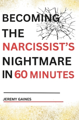 Becoming The Narcissist's Nightmare in Sixty Minutes: Master the Art of Overcoming The Narcissist and Healing From Narcissistic Abuse