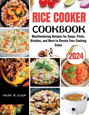 Rice Cooker Cookbook: Mouthwatering Recipes for Soups, Pilafs, Risottos, and More to Elevate Your Cooking Game