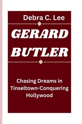 Gerard Butler: Chasing Dreams in Tinseltown-Conquering Hollywood