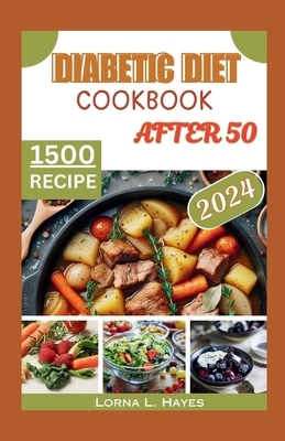 Diabetic Diet Cookbook After 50: "Diabetic Diet After 50: A Beginner's Guide to Delicious Low-Carb, Low-Sugar Recipes and Healthy Habits for 1,500 Day