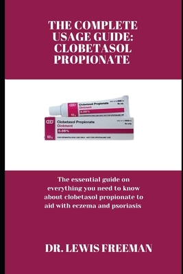 The Complete Usage Guide: CLOBETASOL PROPIONATE: The essential guide on everything you need to know about clobetasol propionate to aid with ecze