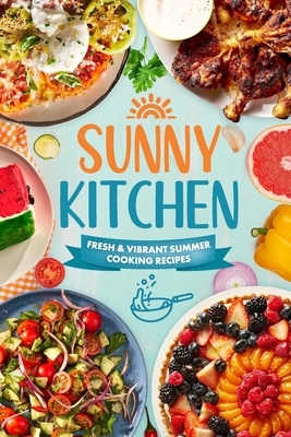 Sunny Kitchen: Fresh and Vibrant Summer Cooking Recipes