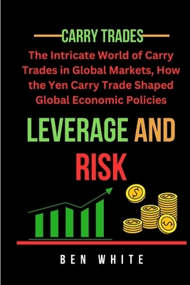 Leverage and Risk: The Intricate World of Carry Trades in Global Markets, How the Yen Carry Trade Shaped Global Economic Policies