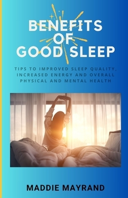 Benefits of Good Sleep: Tips to Improved Sleep Quality, Increased Energy and Overall Physical and Mental Health