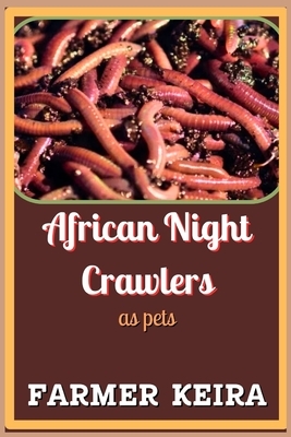 African Night Crawler as Pet: A Complete Guide to Caring, Breeding, and Composting with African Nightcrawlers for Beginners and Advanced Worm Farmer